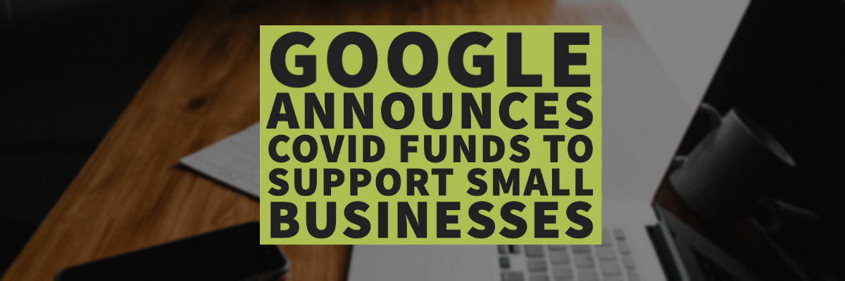 Blog: Google Announces $800+ Million fund for small businesses affected by the pandemic